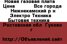 Новая газовая плита  › Цена ­ 4 500 - Все города, Нижнекамский р-н Электро-Техника » Бытовая техника   . Ростовская обл.,Гуково г.